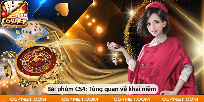 Bài phỏm C54 – Tổng quan khái niệm và cách chơi cơ bản.