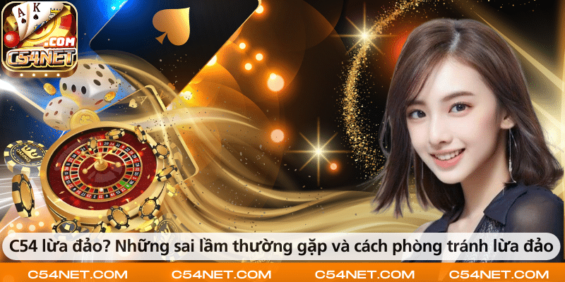 C54 không lừa đảo – Những hiểu lầm phổ biến và cách nhận biết nhà cái uy tín.