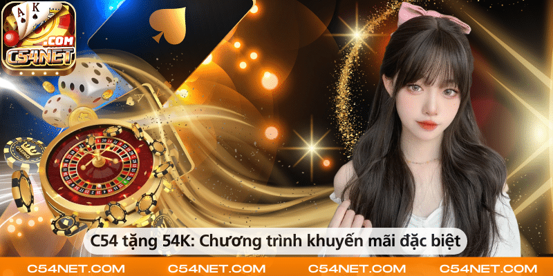 C54 tặng 54K – Khuyến mãi đặc biệt dành cho người chơi mới.