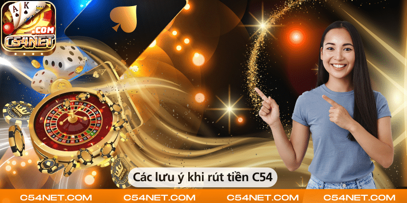 Những lưu ý quan trọng khi rút tiền tại C54 để đảm bảo giao dịch nhanh chóng và an toàn.