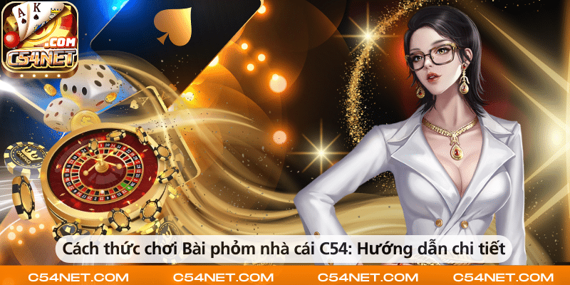 Cách chơi bài phỏm tại nhà cái C54 – Hướng dẫn chi tiết và dễ hiểu.