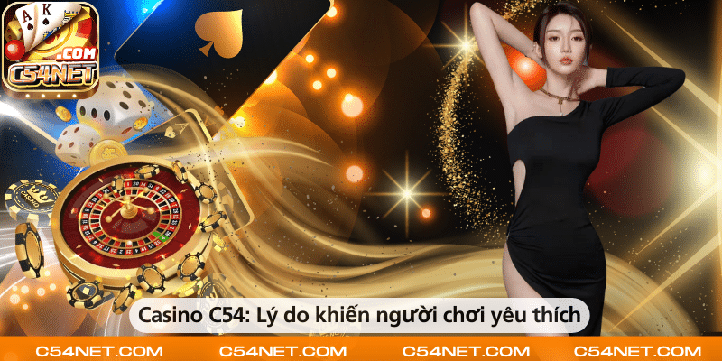 Casino C54 – Những lý do khiến người chơi ưa chuộng.