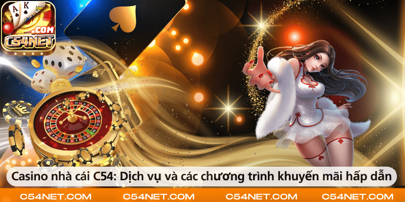 Casino nhà cái C54 – Dịch vụ chất lượng và khuyến mãi hấp dẫn dành cho người chơi.