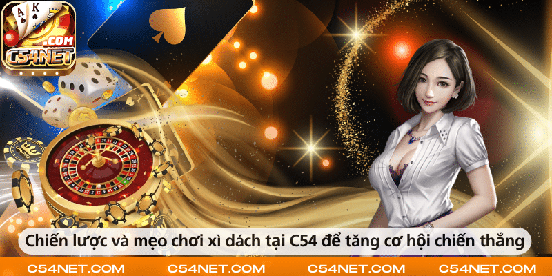 Chiến lược và mẹo chơi xì dách tại C54 giúp tăng khả năng giành chiến thắng.