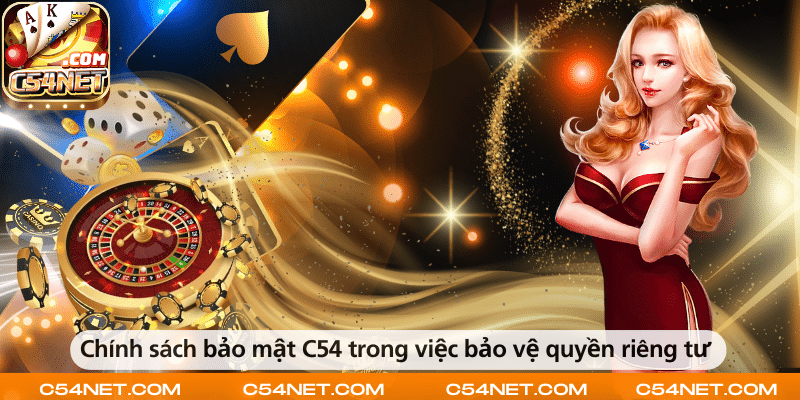 Chính sách bảo mật của C54 đảm bảo quyền riêng tư và an toàn thông tin cho người chơi.