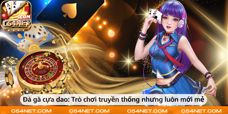 Đá gà cựa dao – Trò chơi truyền thống nhưng luôn hấp dẫn và mới mẻ.