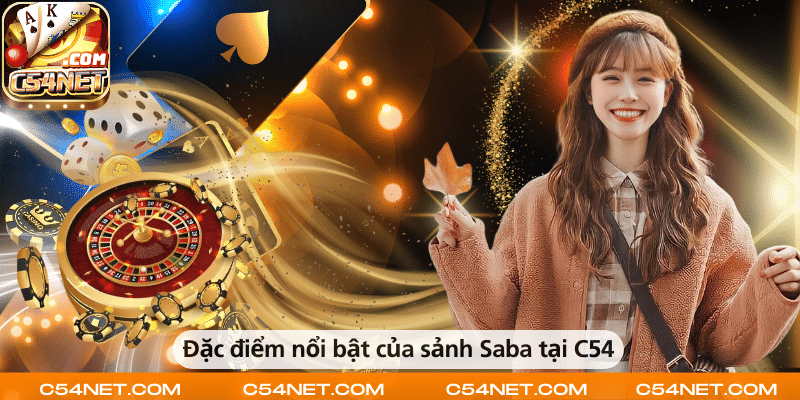 Những đặc điểm nổi bật của sảnh Saba tại C54 gồm tỷ lệ kèo đa dạng, cập nhật nhanh và giao diện thân thiện.