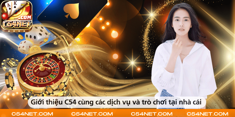 C54 – Giới thiệu tổng quan cùng các dịch vụ và trò chơi hấp dẫn tại nhà cái.