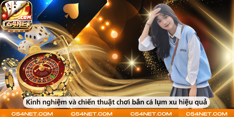Kinh nghiệm và chiến thuật chơi bắn cá lụm xu giúp tăng hiệu quả săn thưởng.
