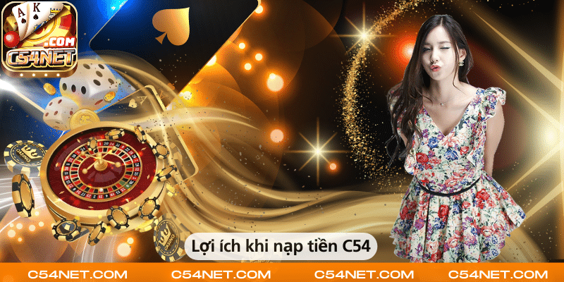 Những lợi ích khi nạp tiền tại C54 gồm giao dịch nhanh, an toàn và nhận nhiều ưu đãi hấp dẫn.