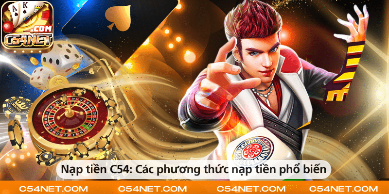 Nạp tiền C54 – Các phương thức nạp tiền phổ biến, nhanh chóng và an toàn.