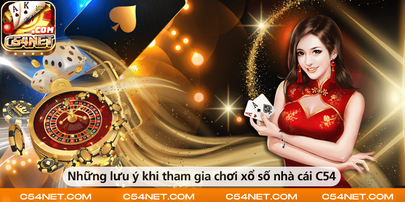 Những lưu ý quan trọng khi tham gia chơi xổ số tại nhà cái C54.