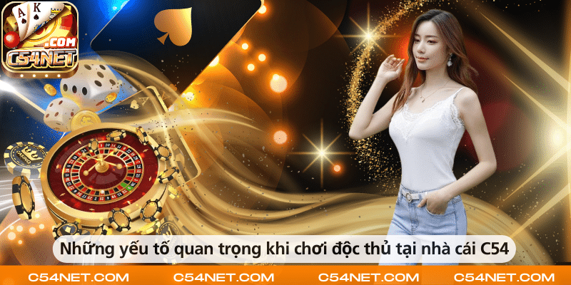 Các yếu tố quan trọng khi chơi độc thủ tại nhà cái C54 gồm chọn số chuẩn, quản lý vốn và giữ tâm lý ổn định.