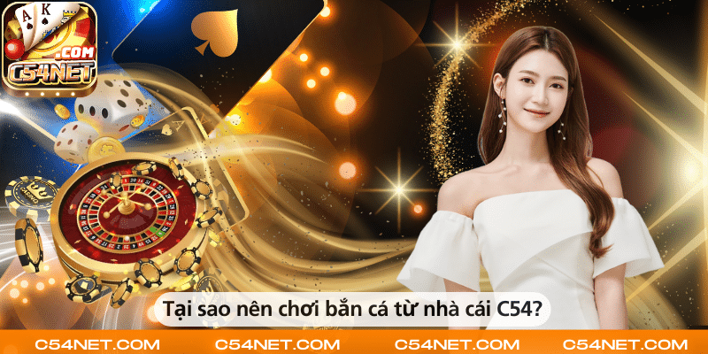 Vì sao nên lựa chọn game bắn cá tại nhà cái C54?