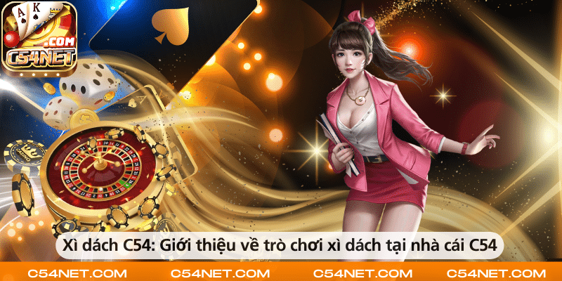 Xì dách C54 – Giới thiệu trò chơi bài hấp dẫn tại nhà cái C54.